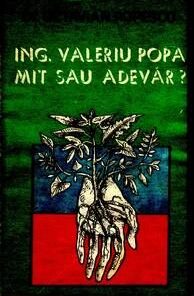 Ing.Valeriu Popa - MIT SAU ADEVAR?