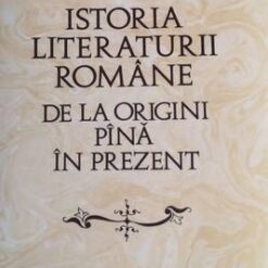 Istoria literaturii romane de la origini pana in prezent