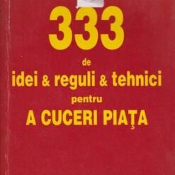 333 de idei & reguli & tehnici pentru a cucerii piata