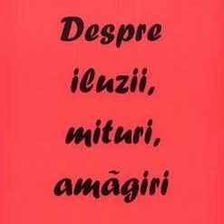 Despre iluzii, mituri, amagiri