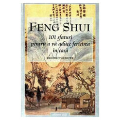 Feng Shui - 101 sfaturi pentru a va aduce fericirea in casa