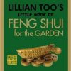 Lillian Too s Little Book of Feng Shui for the Garden