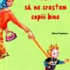 Cum sa ne crestem copiii bine