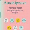 Autohipnoza-Trusa mea de metode pentru gestionarea tuturor