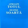 Aproape totul despre soarta