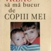 Vreau sa ma bucur de copiii mei