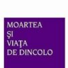 Moartea si viata de dincolo