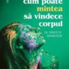 Cum poate mintea sa vindece corpul