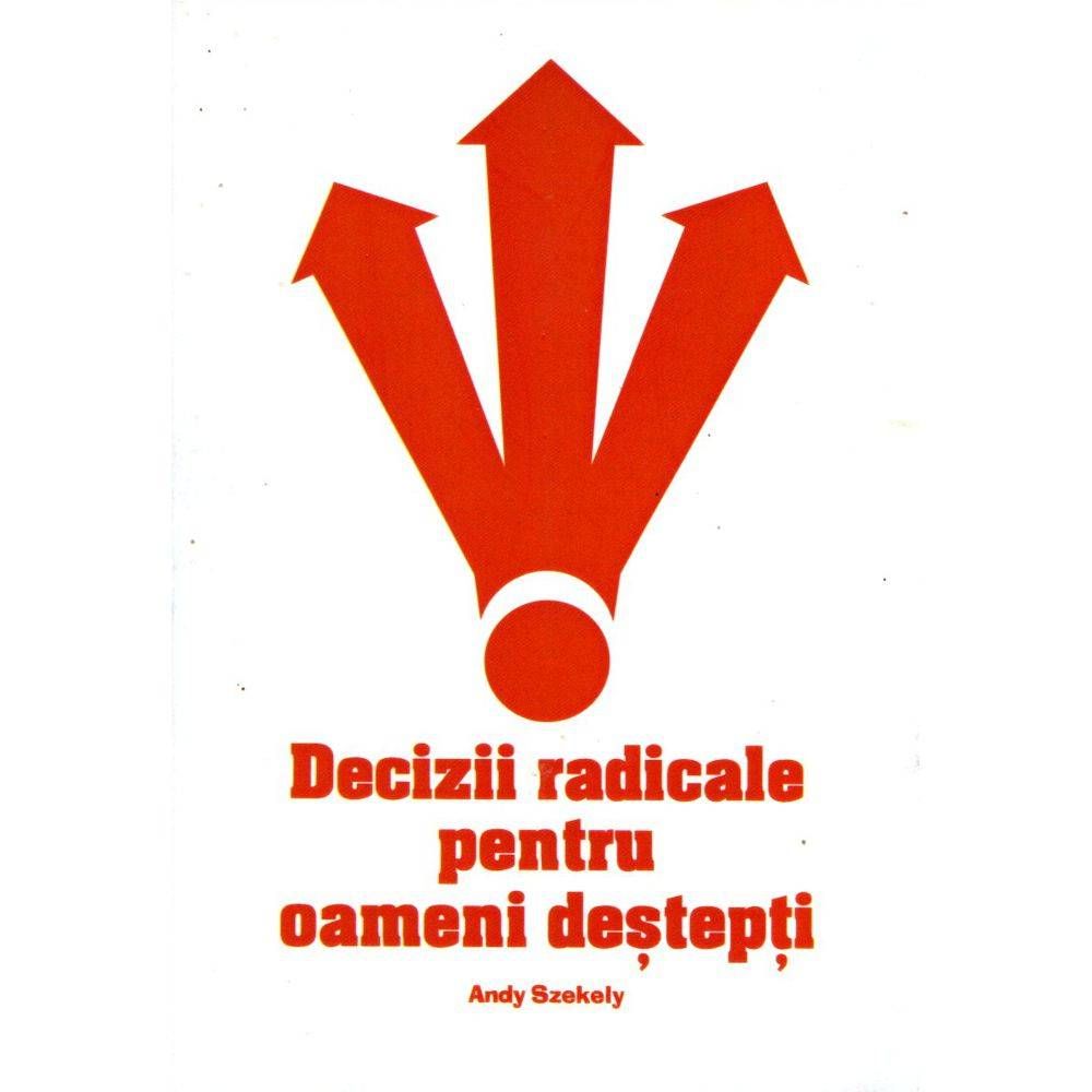 Decizii radicale pentru oameni destepti Decizii radicale pentru oameni destepti