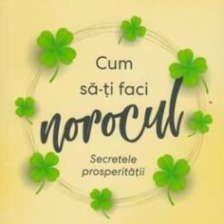 Cum sa-ti faci norocul
