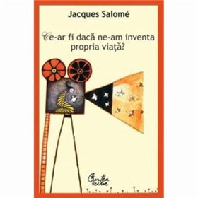 Ce-ar fi daca ne-am inventa propria viata?