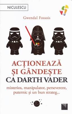 Actioneaza si gandeste ca Darth Vader Actioneaza si gandeste ca Darth Vader