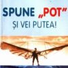 Spune "POT" si  vei putea!