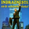 Indrazneste sa-ti schimbi viata!