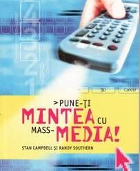 PUNE-TI MINTEA CU MASS-MEDIA !