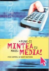 PUNE-TI MINTEA CU MASS-MEDIA !