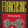 Franchising - Ghid practic al omului de afaceri