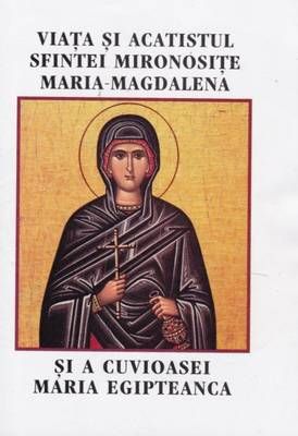 Viata si acatistul sfintei mironosite Maria-Magdalena