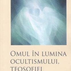 Omul in lumina ocultismului, teosofiei si filosofiei