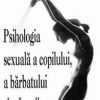 Psihologia sexuala a copilului, a barbatului si a femeii