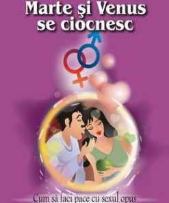 Marte si Venus se ciocnesc. Cum sa faci pace cu sexul opus