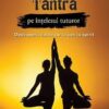 Tantra pe intelesul tuturor- calea de la sex la spirit