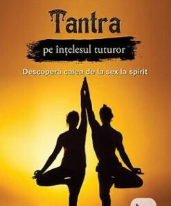 Tantra pe intelesul tuturor- calea de la sex la spirit