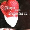 Gateste pentru dragostea ta